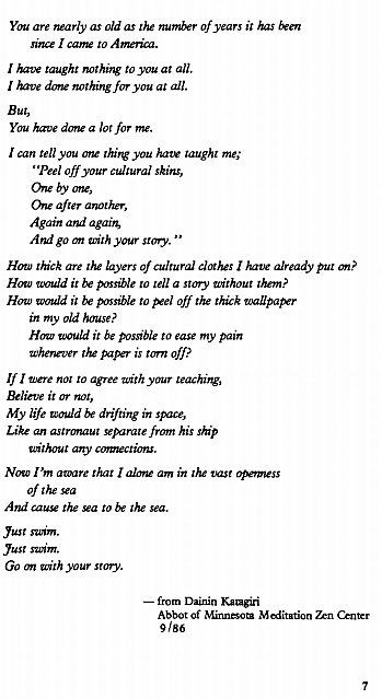 Machine generated alternative text:
Yew are rarly as old as the of years it 
sine I ca'V to 
I taught nothing to you at all, 
I you at 
You a lot for 
can tell 'hi'g hate taught me; 
'Peel off yur cultural skins, 
One by 
are Of cultural Put 
Hwv aould it passible co tell a story without 'Em? 
would it pssible to vel off the thick waUpaFr 
in my old house? 
it be to my 
Were to with 
Beliet:e it or nor, 
My life u:mdd drifting space, 
Like an separate from his shp 
without comvctiow. 
NRC I'm aaure that I alme am in the G-pvss 
Of the 
And c_auv the Va to rhe sea. 
— from 
Abbot Of 
9/86 