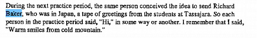 Machine generated alternative text:
During the next practice period, the same person conceived the idea Lo send Richard 
Baker, who was in Japan, a tape of greetings from the students at Tassajara. So each 
person in the practice period said, "Hi," in way or another. I remember that I said, 
*'Warrn smiles from cold 