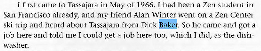 Machine generated alternative text:
I first came to Tassajara in May of 1966. I had been a Zen student in 
San Francisco already, and my friend Alan Winter went an a Zen Center 
ski trip and heard about Tassajara from Dick So he came and got a 
job here and told me I could get a job here too, which I did, as the dish- 
washer. 
